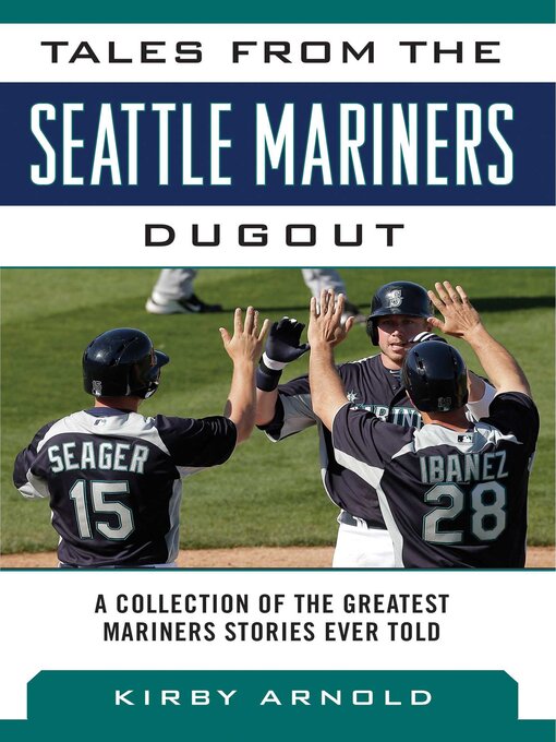Title details for Tales from the Seattle Mariners Dugout: a Collection of the Greatest Mariners Stories Ever Told by Kirby Arnold - Available